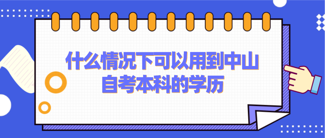 什么情况下可以用到中山自考本科的学历