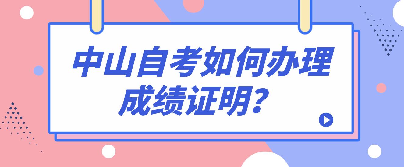 中山自考如何办理成绩证明？