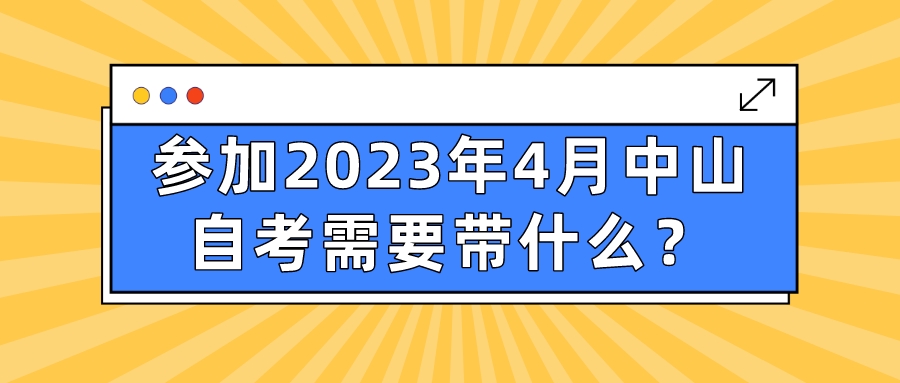 参加2023年4月中山自考需要带什么？