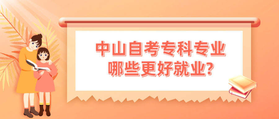 中山自考专科专业哪些更好就业?