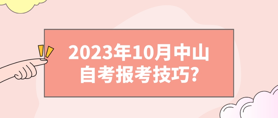 2023年10月中山自考报考技巧?