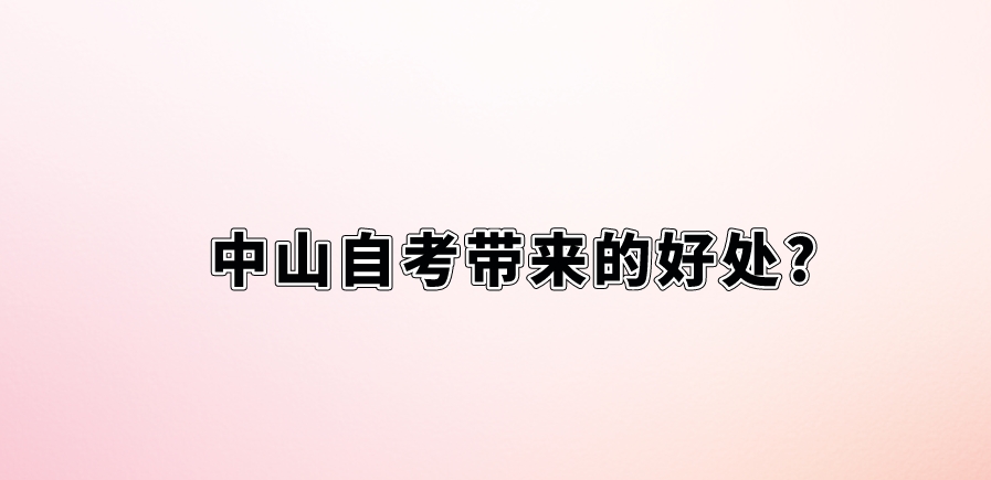 中山自考带来的好处?