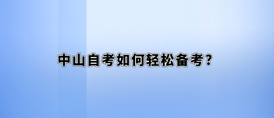 中山自考如何轻松备考?