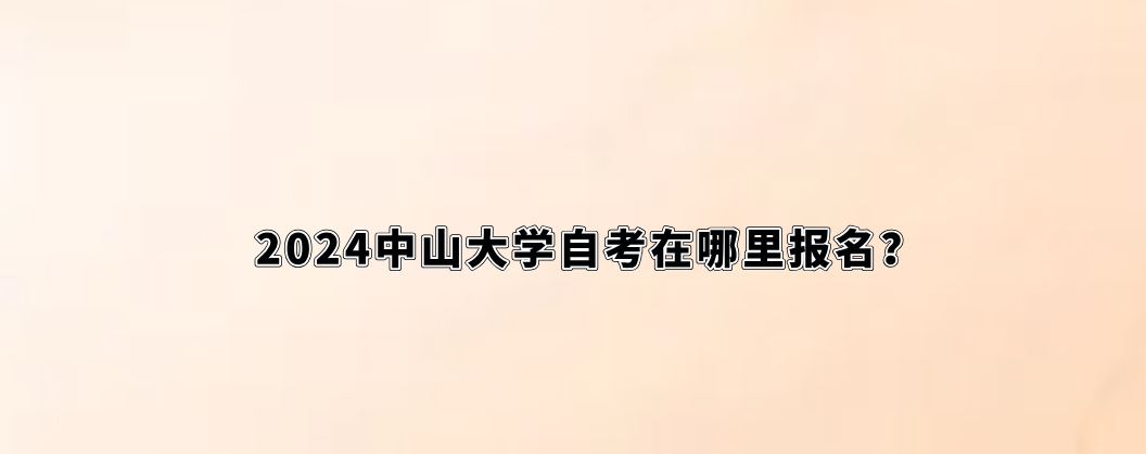 2024中山大学自考在哪里报名？