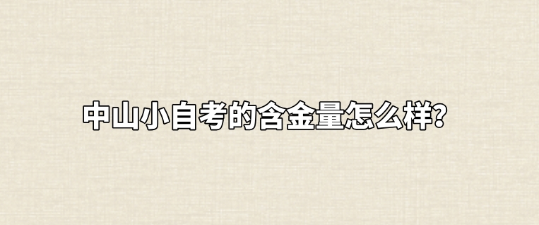 中山小自考的含金量怎么样？